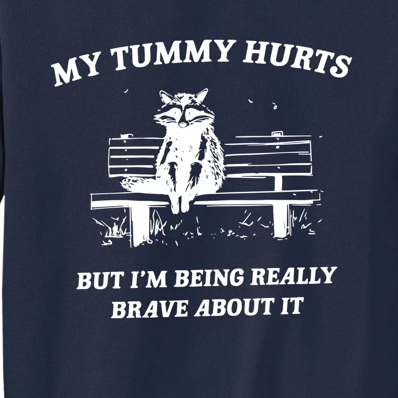 My Tummy Hurts But Im Being Really Brave About It Tall Sweatshirt