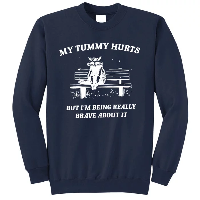 My Tummy Hurts But Im Being Really Brave About It Tall Sweatshirt