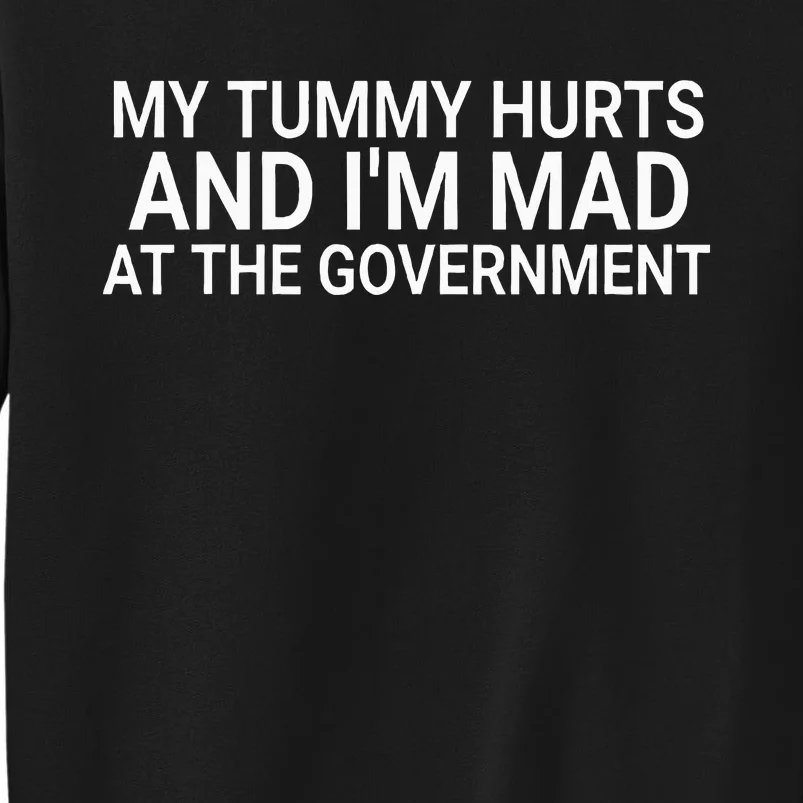 My Tummy Hurts And IM Mad At The Government Funny Sarcasm Sweatshirt