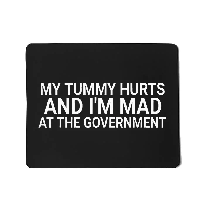 My Tummy Hurts And IM Mad At The Government Funny Sarcasm Mousepad