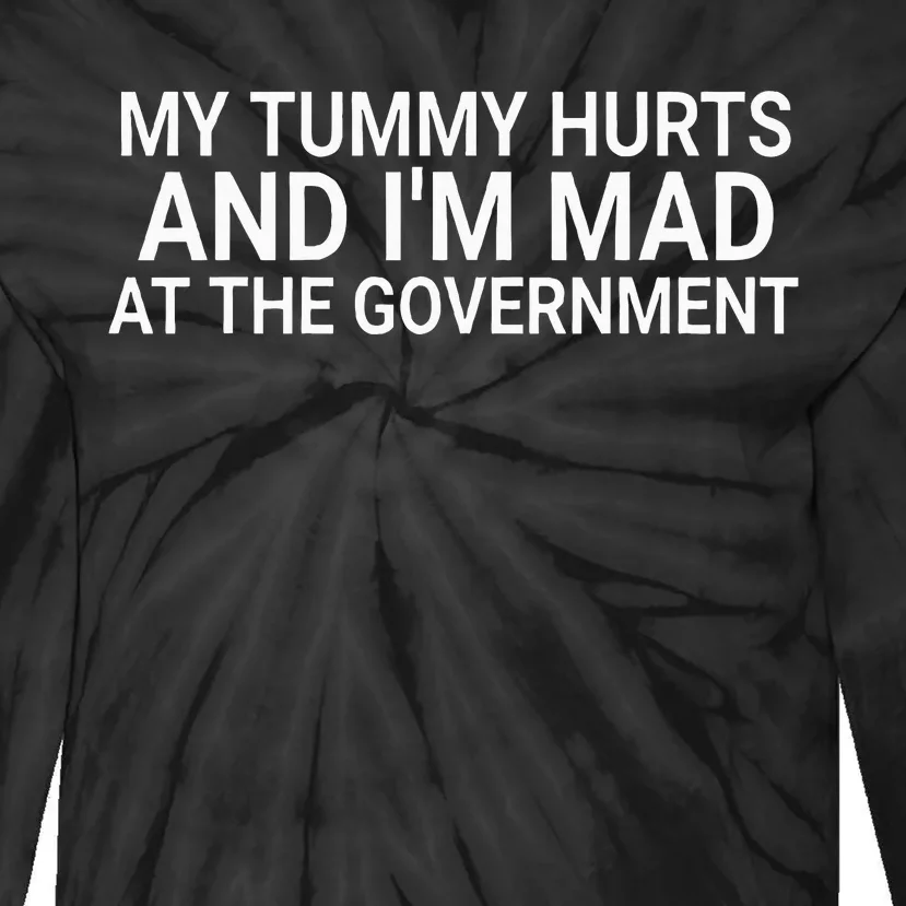 My Tummy Hurts And IM Mad At The Government Funny Sarcasm Tie-Dye Long Sleeve Shirt