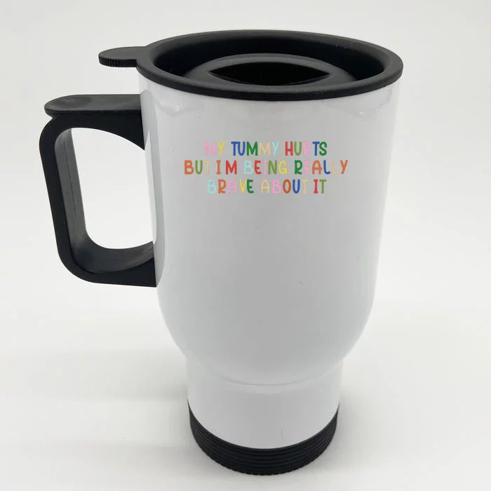 My Tummy Hurts But I’M Being Really Brave About It Front & Back Stainless Steel Travel Mug