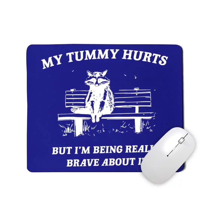 My Tummy Hurts But Im Being Really Brave About It Mousepad