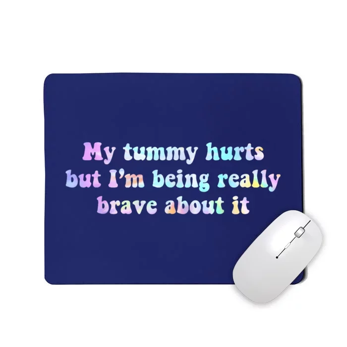 My Tummy Hurts But Im Being Really Brave About It Tie Dye Mousepad