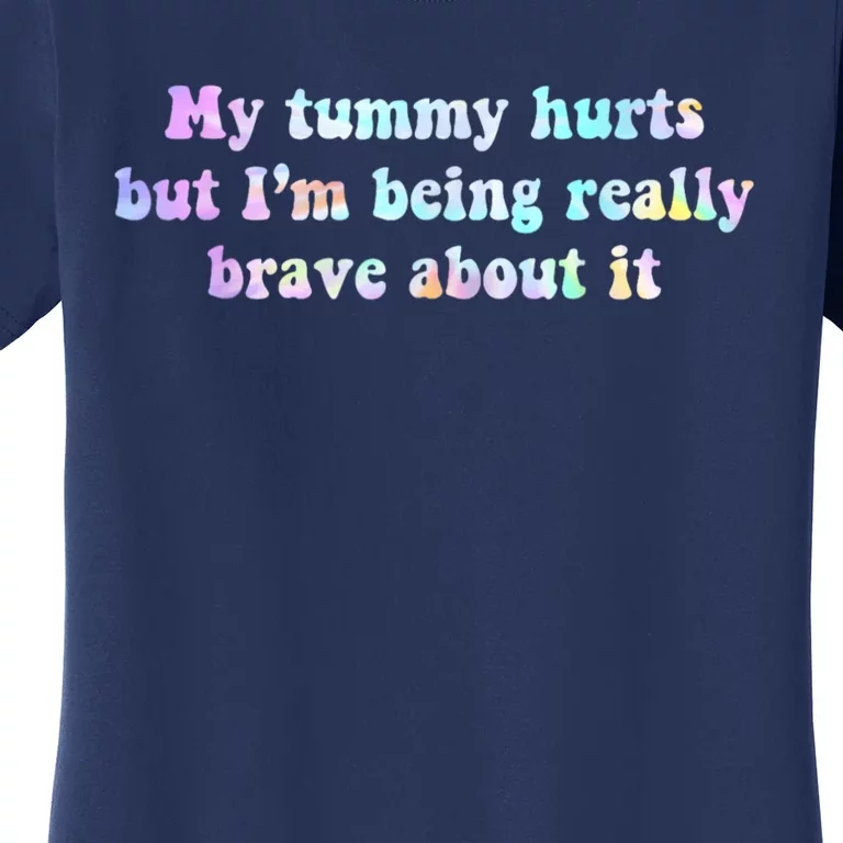 My Tummy Hurts But Im Being Really Brave About It Tie Dye Women's T-Shirt