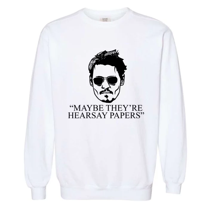 Maybe They're Hearsay Papers Funny Johnny Depp Garment-Dyed Sweatshirt