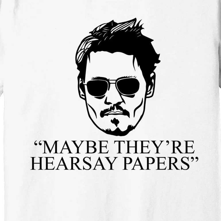 Maybe They're Hearsay Papers Funny Johnny Depp Premium T-Shirt