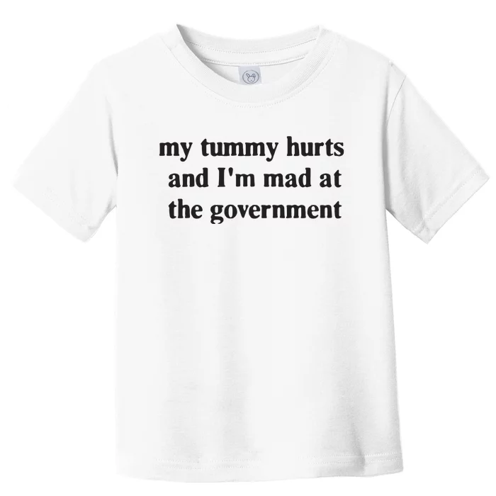 My Tummy Hurts And IM Mad At The Government Toddler T-Shirt