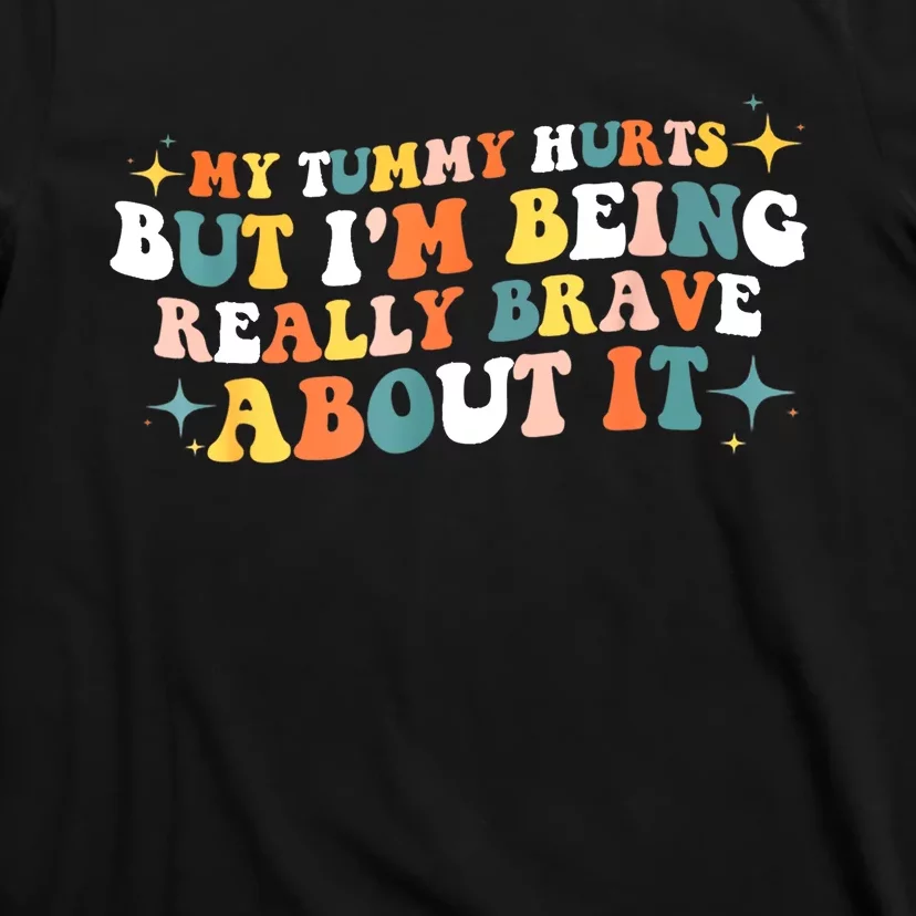 My Tummy Hurts But IM Being Really Brave About It Retro T-Shirt