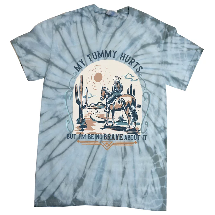 My Tummy Hurts But IM Being Brave About It Tie-Dye T-Shirt