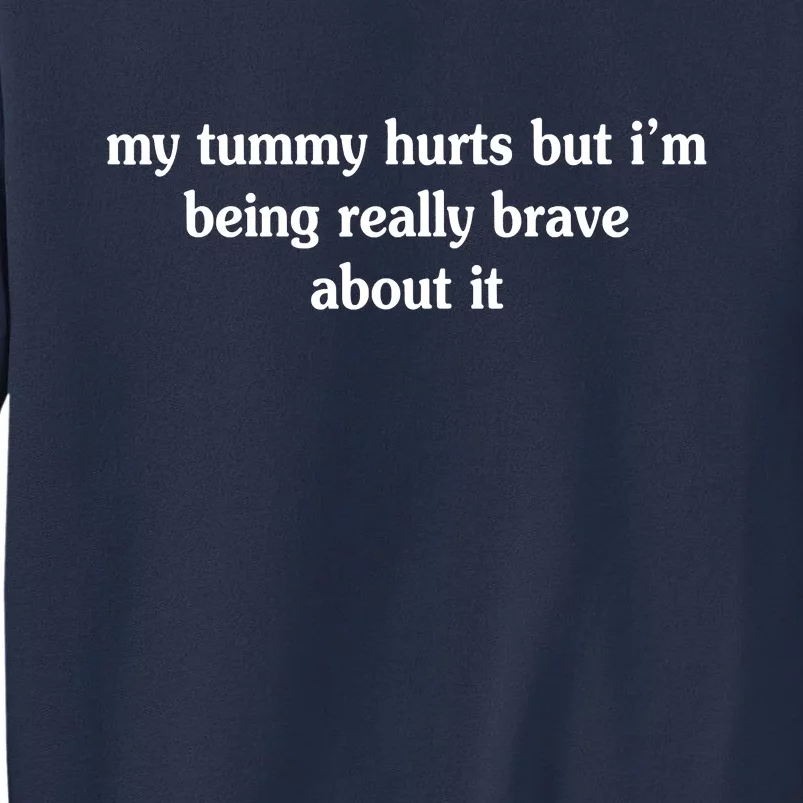 My Tummy Hurts But I'm Being Really Brave About It Sweatshirt