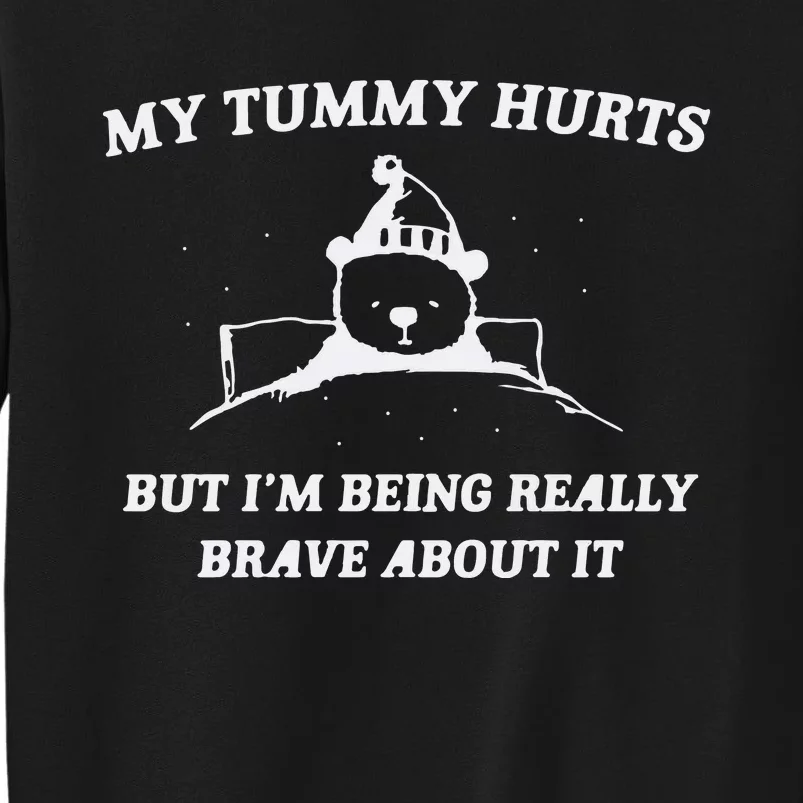 My Tummy Hurts But Im Being Really Brave About It Tall Sweatshirt