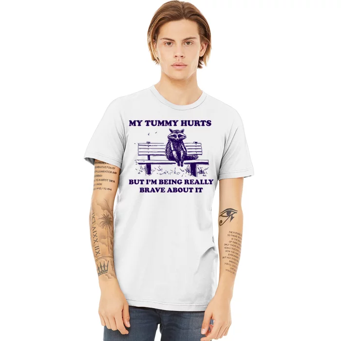 My Tummy Hurts But IM Being Really Brave About It Premium T-Shirt