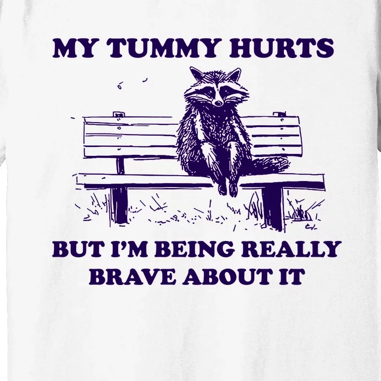 My Tummy Hurts But IM Being Really Brave About It Premium T-Shirt