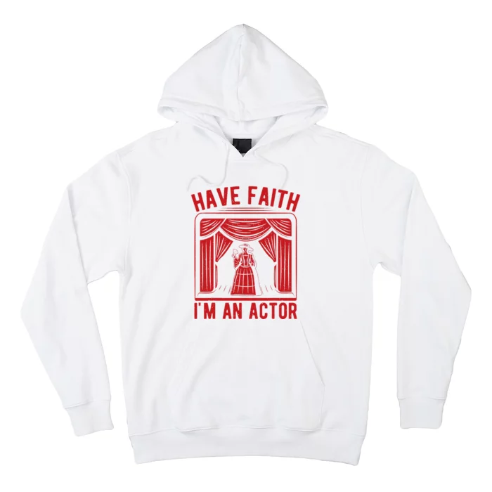 Musical Theatre Have Faith I´M An Actor Theater Broadway Hoodie