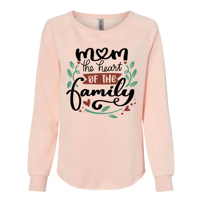 Mom The Heart Of The Family Cute Gift Womens California Wash Sweatshirt