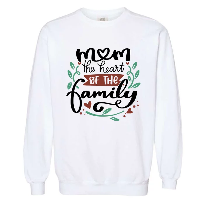 Mom The Heart Of The Family Cute Gift Garment-Dyed Sweatshirt