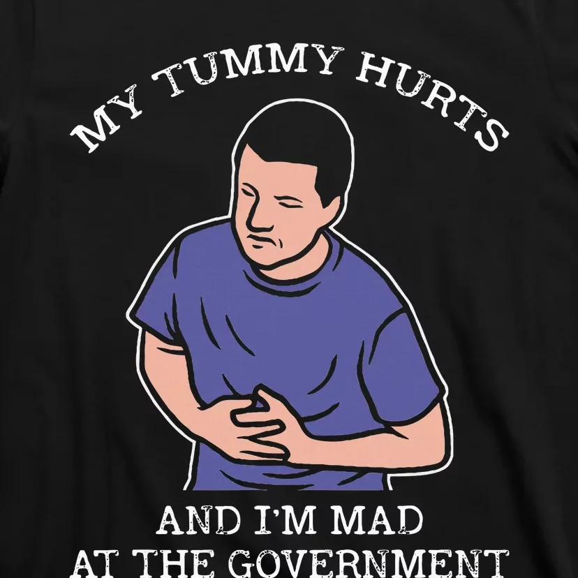 My Tummy Hurts And IM Mad At The Government T-Shirt