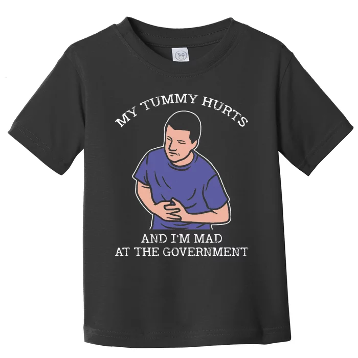 My Tummy Hurts And IM Mad At The Government Toddler T-Shirt