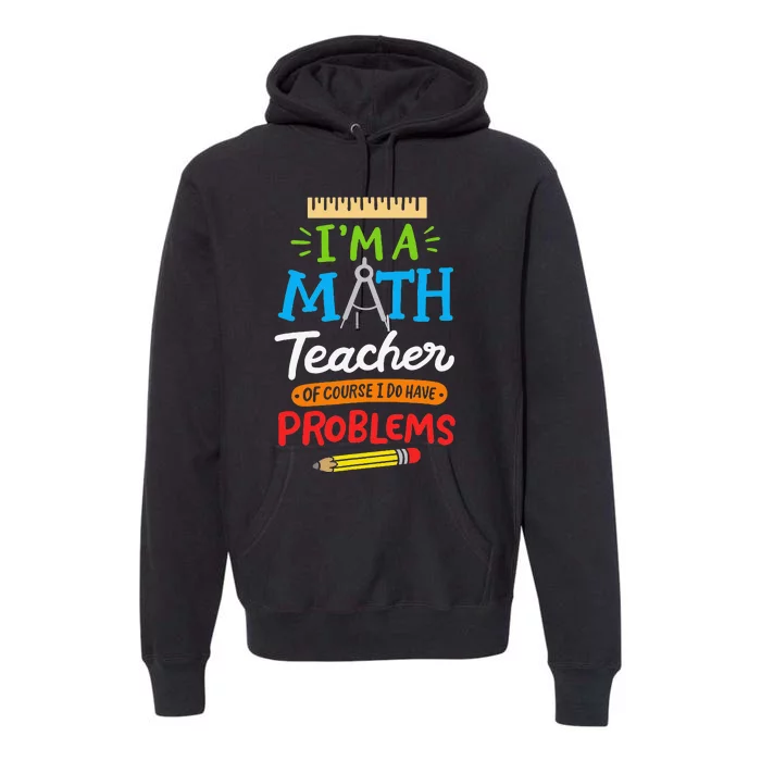 Math Teacher I Am A Math Teacher Of Course I Have Problems Premium Hoodie