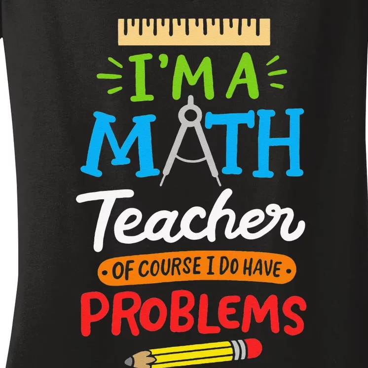 Math Teacher I Am A Math Teacher Of Course I Have Problems Women's V-Neck T-Shirt