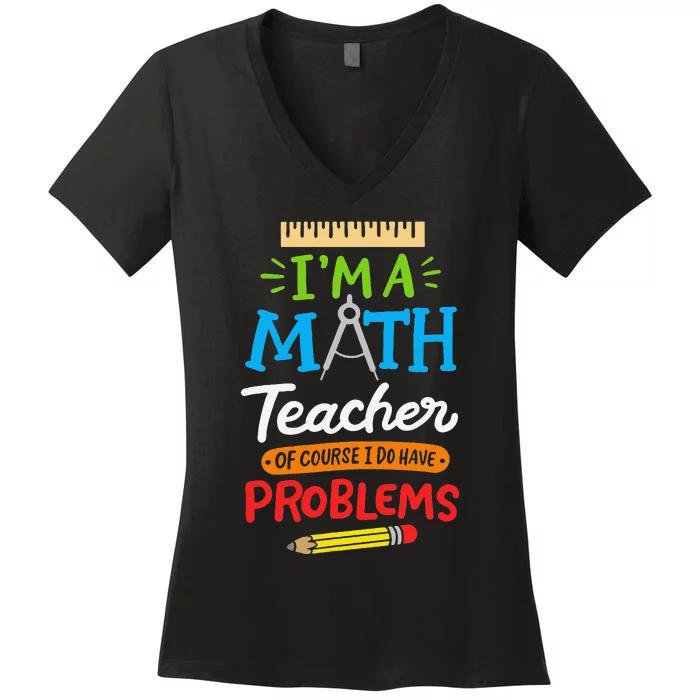 Math Teacher I Am A Math Teacher Of Course I Have Problems Women's V-Neck T-Shirt