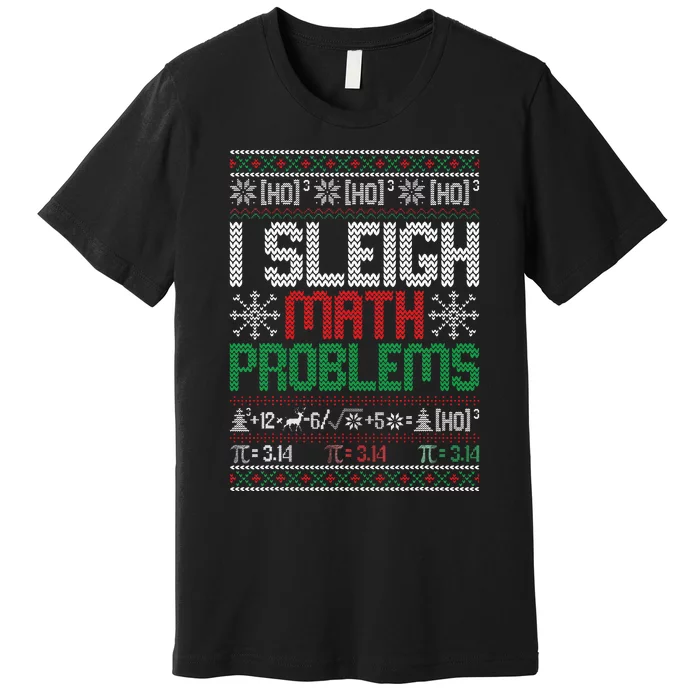 Math Teacher I Sleigh Math Problems Christmas Ugly Sweater Premium T-Shirt