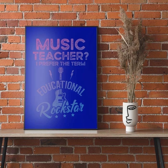 Music Teacher I Prefer The Term Educational Rockstar Great Gift Poster