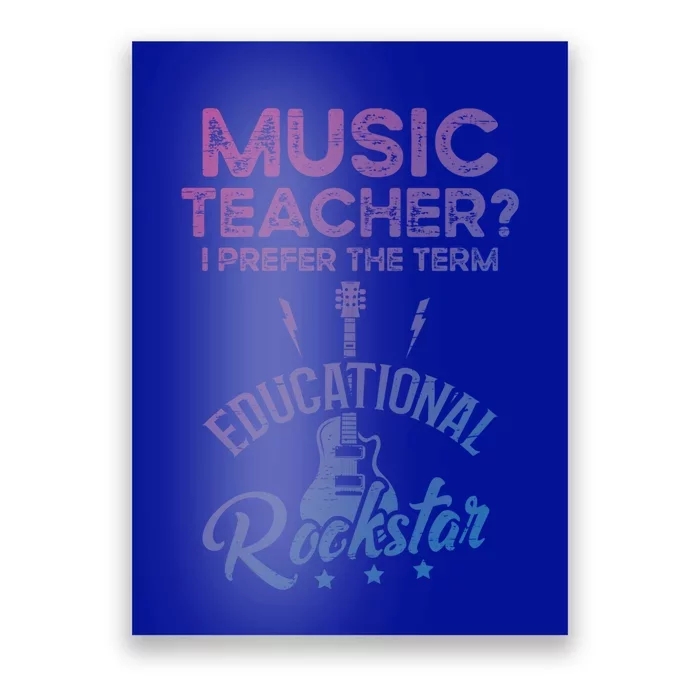 Music Teacher I Prefer The Term Educational Rockstar Great Gift Poster