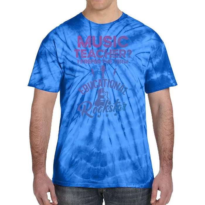 Music Teacher I Prefer The Term Educational Rockstar Great Gift Tie-Dye T-Shirt