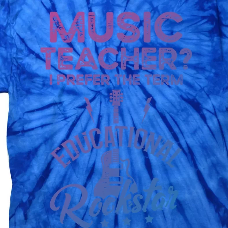 Music Teacher I Prefer The Term Educational Rockstar Great Gift Tie-Dye T-Shirt