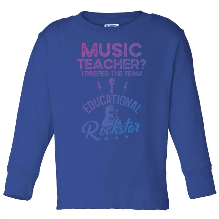 Music Teacher I Prefer The Term Educational Rockstar Great Gift Toddler Long Sleeve Shirt