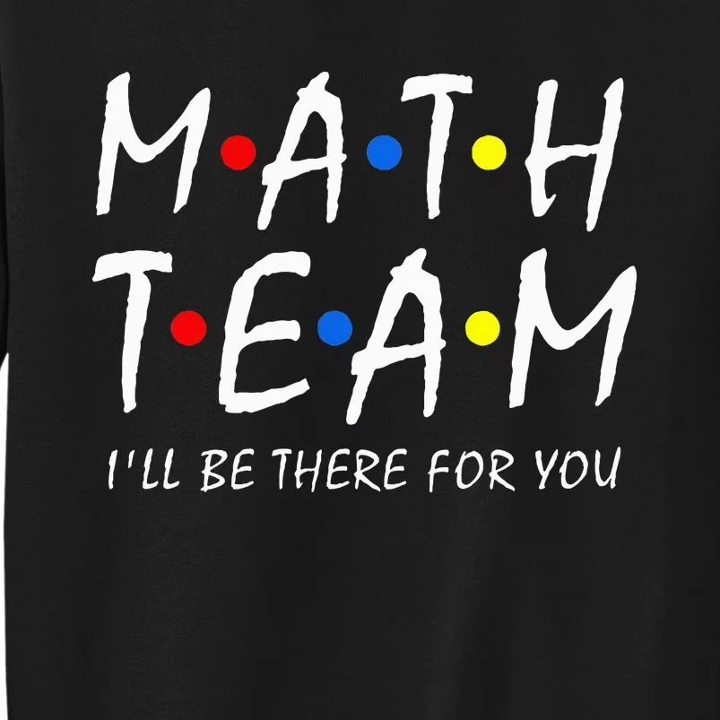 Math Team i'll be there for you Math Teacher Math squad Tall Sweatshirt