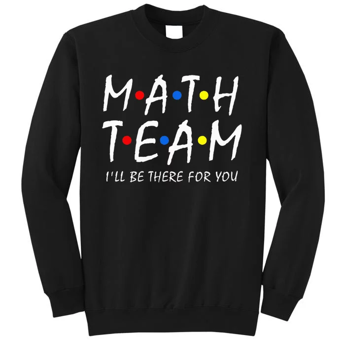 Math Team i'll be there for you Math Teacher Math squad Tall Sweatshirt