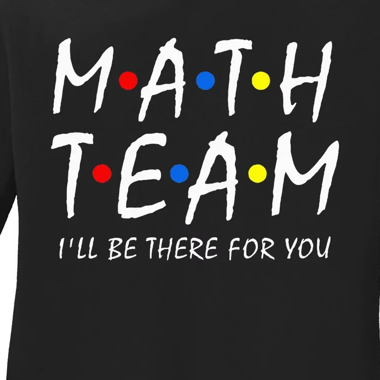 Math Team i'll be there for you Math Teacher Math squad Ladies Long Sleeve Shirt