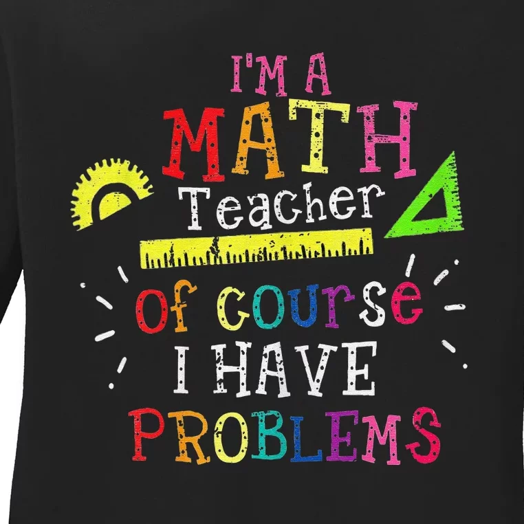 math teacher i'm a math teacher of course i have problems Ladies Long Sleeve Shirt