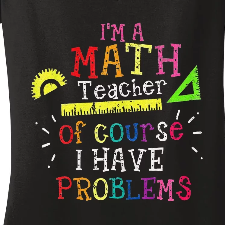 math teacher i'm a math teacher of course i have problems Women's V-Neck T-Shirt