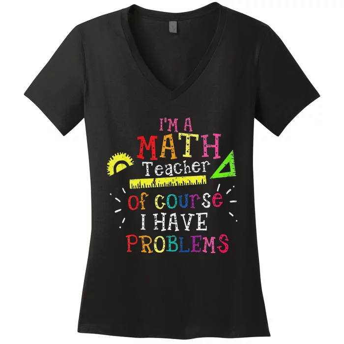 math teacher i'm a math teacher of course i have problems Women's V-Neck T-Shirt