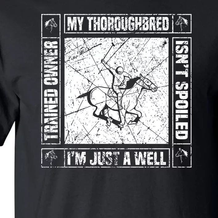 My Throughbred Isn't Spoiled I'm Just A Well Trained Owner Tall T-Shirt