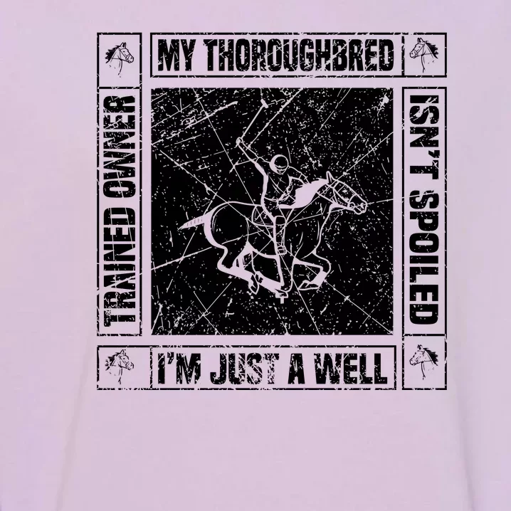 My Throughbred Isn't Spoiled I'm Just A Well Trained Owner Garment-Dyed Sweatshirt