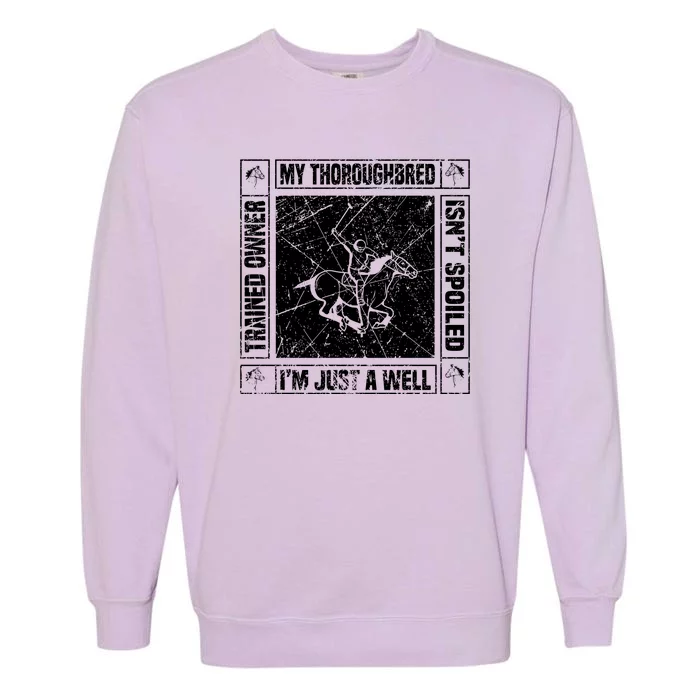 My Throughbred Isn't Spoiled I'm Just A Well Trained Owner Garment-Dyed Sweatshirt