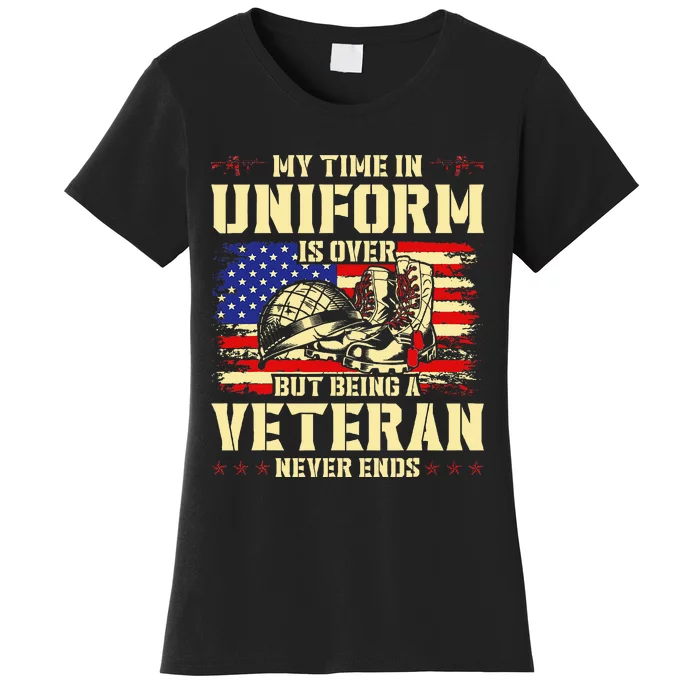 My Time In Uniform Is Over But Being A Veteran Never Ends Women's T-Shirt