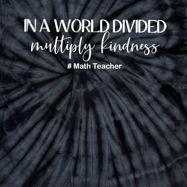 Math Teacher In A World Divided Multiply Kindness Gift Tie-Dye T-Shirt