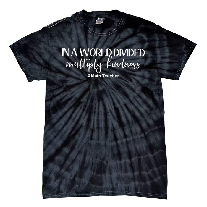 Math Teacher In A World Divided Multiply Kindness Gift Tie-Dye T-Shirt