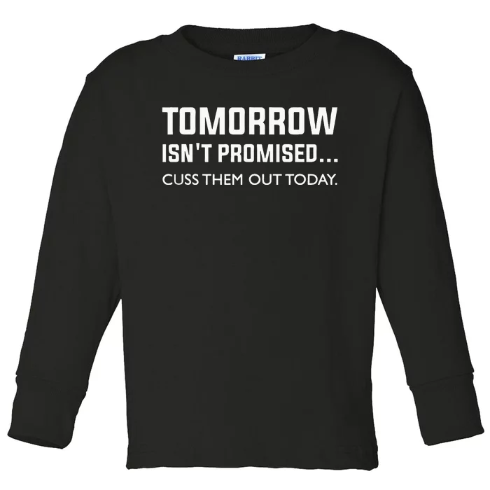 Men Tomorrow Isnt Promised Cuss Them Out Today Toddler Long Sleeve Shirt