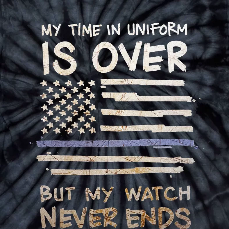 My Time In Uniform Is Over But Being A Veteran Never Ends Tie-Dye T-Shirt