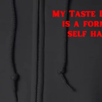 My Taste In Is A Form Of Self Harm Funny Full Zip Hoodie