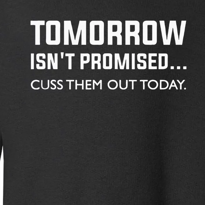 Men Tomorrow Isnt Promised Cuss Them Out Today Toddler Sweatshirt