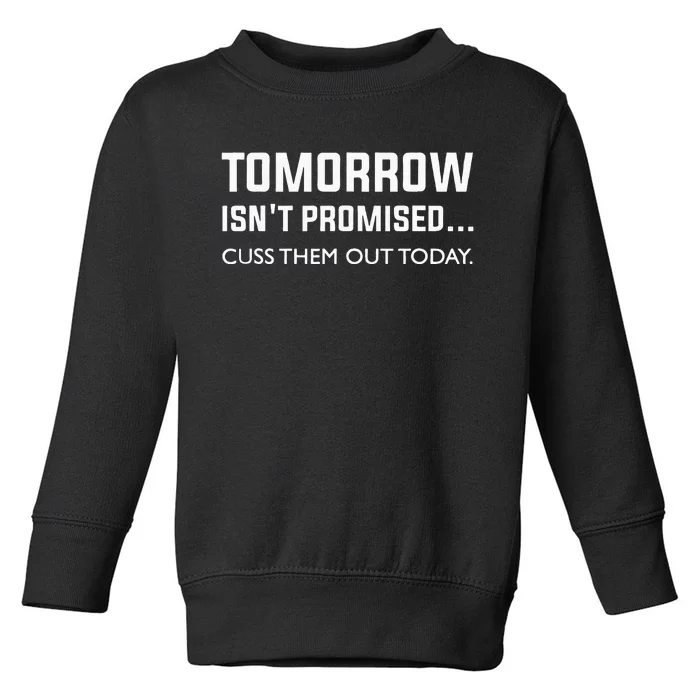 Men Tomorrow Isnt Promised Cuss Them Out Today Toddler Sweatshirt