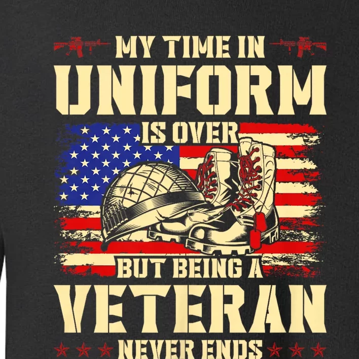 My Time In Uniform Is Over But Being A Veteran Never Ends Toddler Sweatshirt